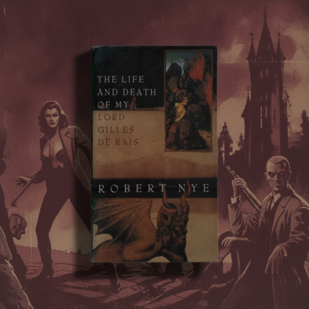 The Life and Death of My Lord Gilles de Rais / Robert Nye